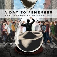 A DAY TO REMEMBER - WHAT SEPARATES ME FROM YOU A DAY TO REMEMBER - WHAT SEPARATES ME FROM YOU