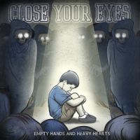 CLOSE YOUR EYES - EMPTY HANDS AND HEAVY HEARTS CLOSE YOUR EYES - EMPTY HANDS AND HEAVY HEARTS