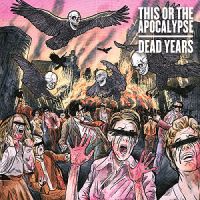 THIS OR THE APOCALYPSE - DEAD YEARS