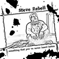 STEVE REBELL - SOMETHING THAT YOU'VE NEVER HEARD BEFORE