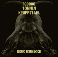 100000 TONNEN KRUPPSTAHL - BIONIC TESTMENSCH 100000 TONNEN KRUPPSTAHL - BIONIC TESTMENSCH