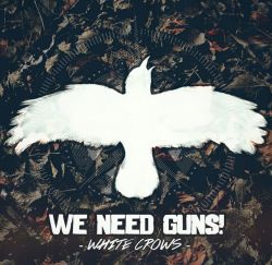 WE NEED GUNS - WHITE CROWS