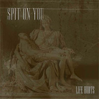 SPIT ON YOU - LIFE HURTS