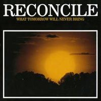 RECONCILE - WHAT TOMORROW WILL NEVER BRING RECONCILE - WHAT TOMORROW WILL NEVER BRING