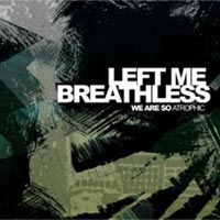 LEFT ME BREATHLESS - WE ARE SO ATROPHIC LEFT ME BREATHLESS - WE ARE SO ATROPHIC